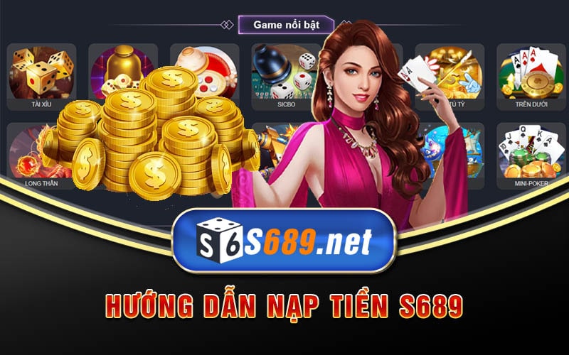 Nạp Tiền S689 Vào Tài Khoản Cực Nhanh Cho Tân Thủ 7 Hướng dẫn nạp tiền chi tiết nhất tại S689