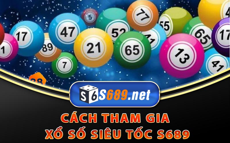 Xổ Số Siêu Tốc S689 - Cách Cược Xổ Số Nhanh Kiếm Bội Tiền 9 Cách tham gia xổ số siêu tốc S689