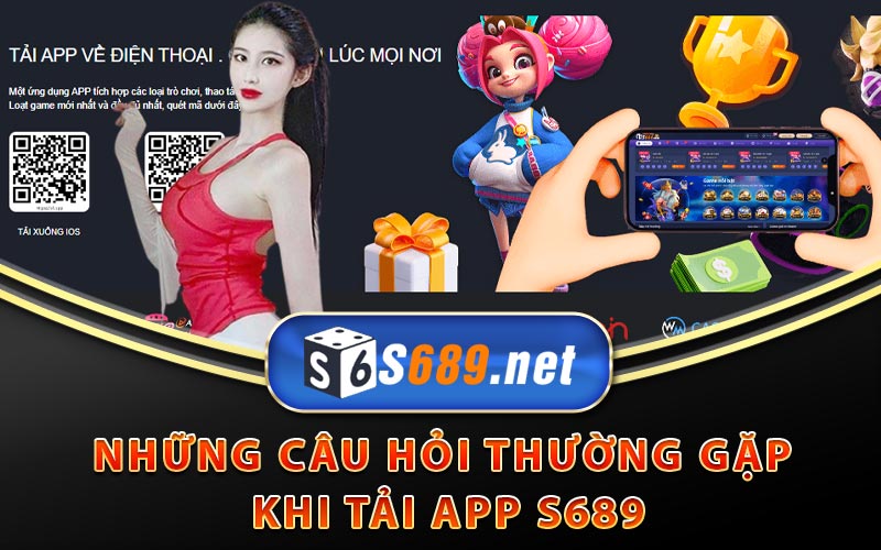 Tải App S689 Về Thiết Bị Điện Thoại Di Động Cực Nhanh 8 Những câu hỏi thường gặp khi tải app S689