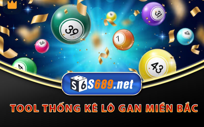 Lô Gan Miền Bắc - Hé Lộ Mẹo Chơi Lô Gan Hiệu Quả Của S689 8 Tool thống kê lô gan Miền Bắc