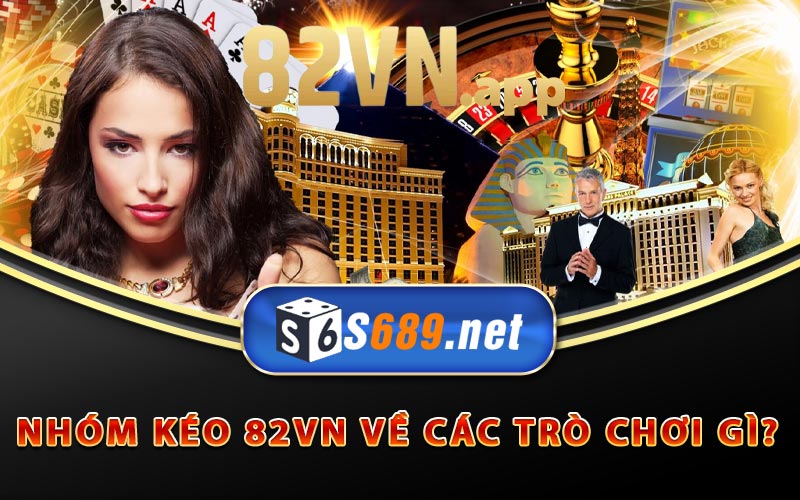 Nhóm Kéo 82Vn - Chuyên Gia Đọc Lệnh Kèo Chuẩn 7 Nhóm kéo 82Vn về các trò chơi gì?